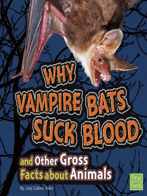 Title details for Why Vampire Bats Suck Blood and Other Gross Facts about Animals by Jody Sullivan Rake - Available